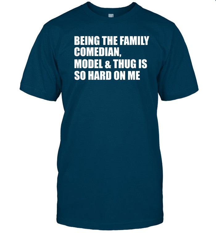 Limited Being The Family Comedian Model & Thug Is So Hard On Me Tee Shirt