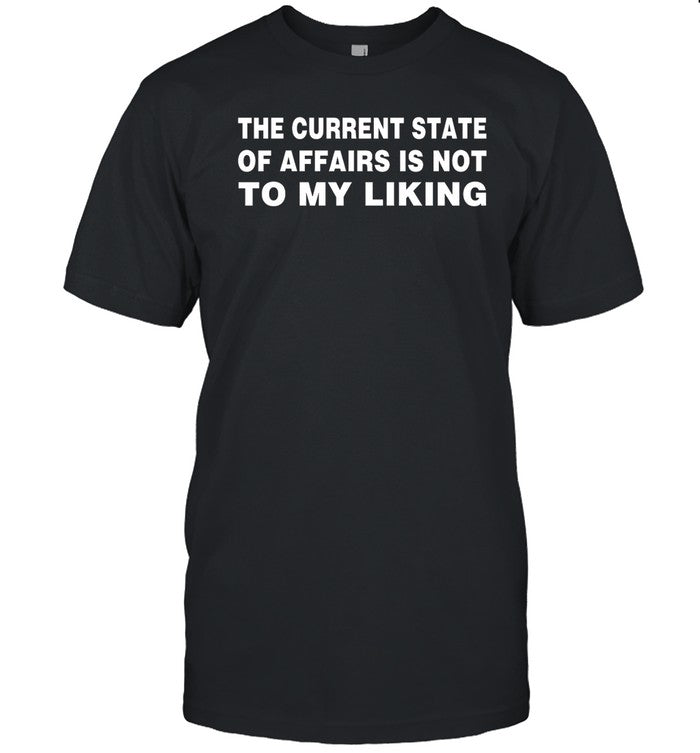 Tom Tomorrow The Current State Of Affairs Is Not To My Liking Shirt