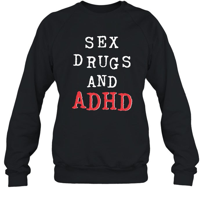 Sex Drugs And Adhd Shirt Shirts That Go Hard