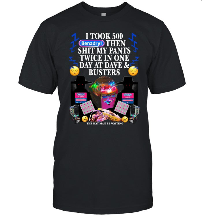 Teenhearts I Took 500 Benadryl Then Shit My Pants Twice In One Day At Dave & Busters Shirt