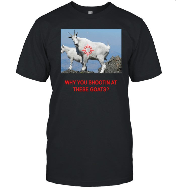 Why You Shootin' At These Goats Shirt