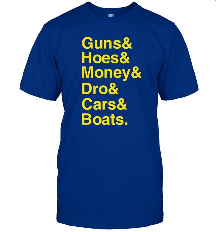 Guns Hoes Money Dro Cars Boats Shirt