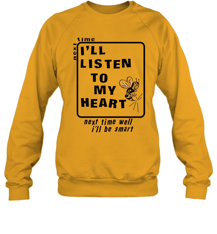 Funny Next Time I'll Listen To My Heart Next Time Well I'll Be Smart Sweatshirt