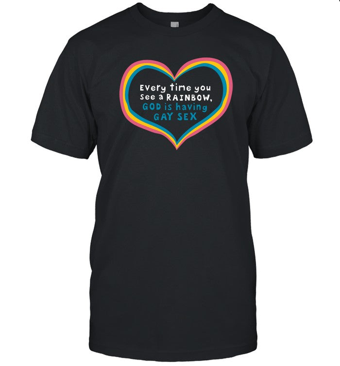 Everytime You See A Rainbow God Is Having Gay Sex Shirt