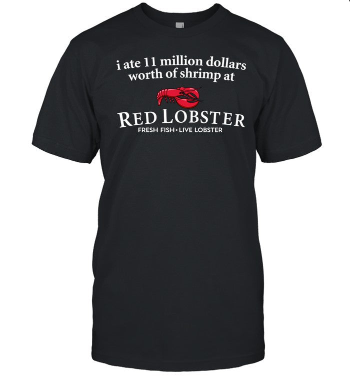 Illegal Shirts I Ate 11 Million Dollars Worth Of Shrimp At Red Lobster Fresh Fish Live Lobster Shirt