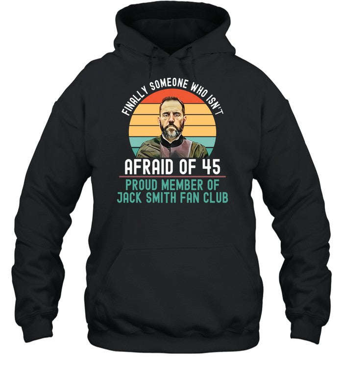 Finally Someone Who Isn't Afraid Of 45 Proud Member Of Jack Smith Fan Club Hoodie