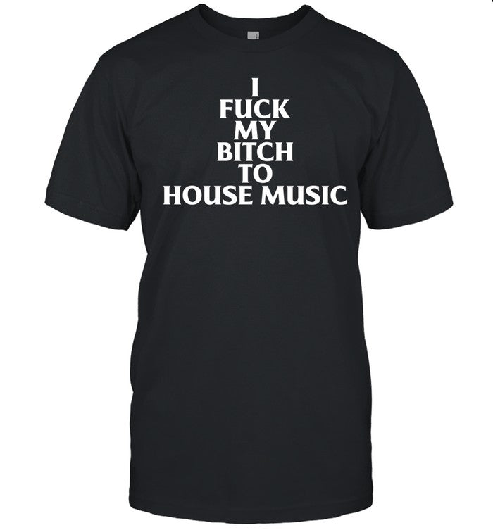 Nubia_Kg I Fuck My Bitch To House Music Tee
