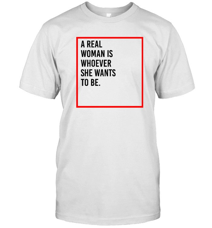 Skynnabis A Real Woman Is Whoever She Wants To Be Shirt