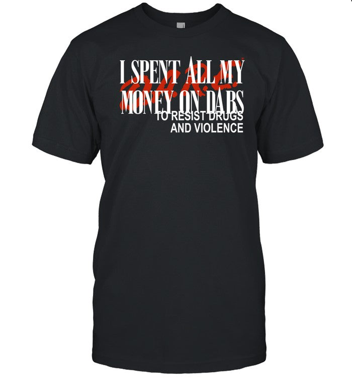 Love And Hate I Spent All My Money On Dabs D.A.R.E To Resist Drugs And Violence Shirt
