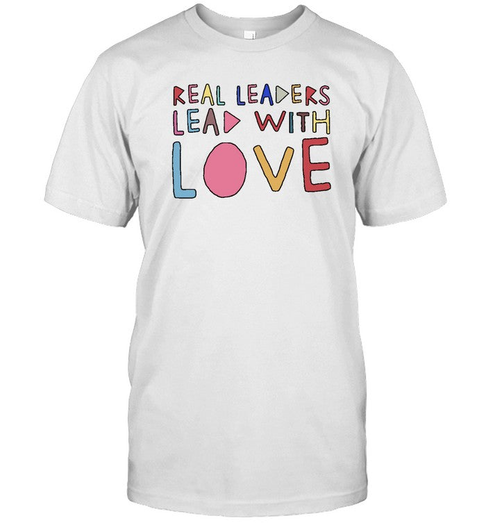 Real Leaders Lead With Love T Shirts