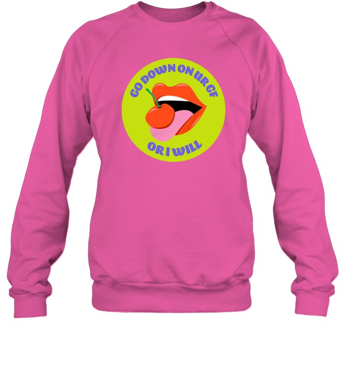 Go Down On Ur Gf Or I Will Hoodie