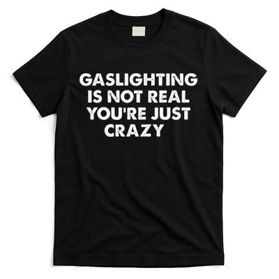 Gaslighting Is Not Real Youre Just Crazy T-Shirt