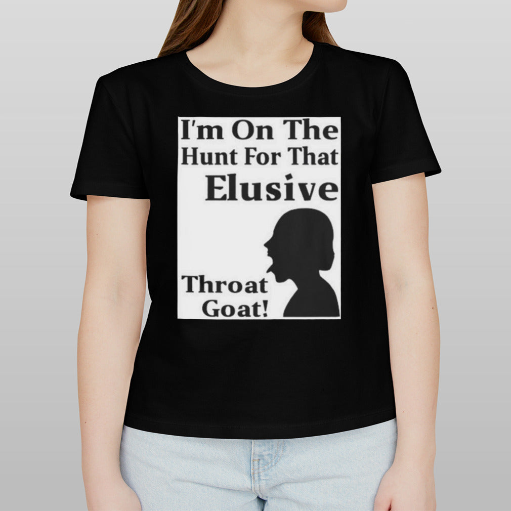 iâ€™m on the hunt for that elusive throat goat Shirt