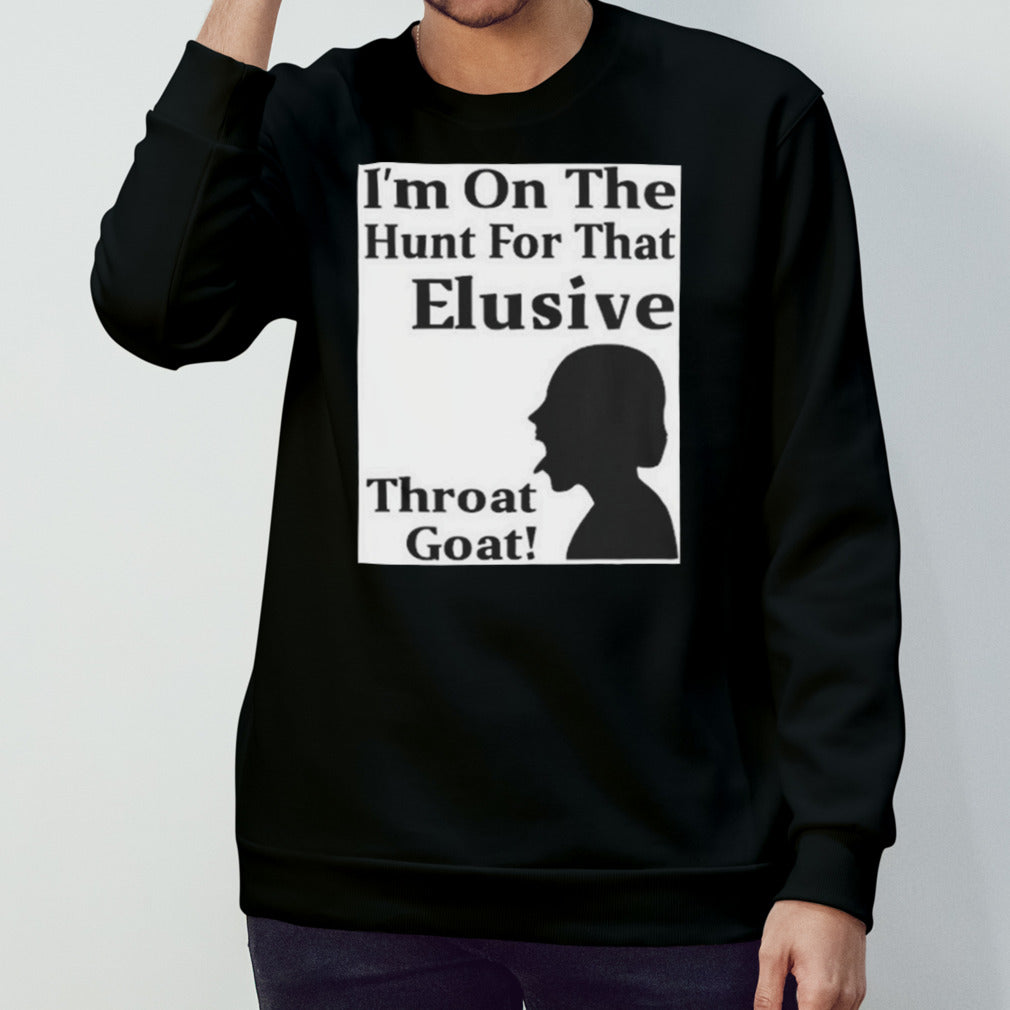 iâ€™m on the hunt for that elusive throat goat Shirt
