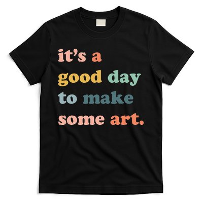 It's A Good Day To Make Art Artist Art Maker Art Lovers T-Shirt
