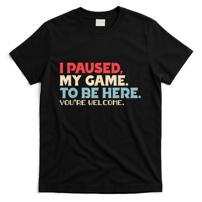 I Paused My Game To Be Here YouRe Welcome Retro Gamer Gifts T-Shirt