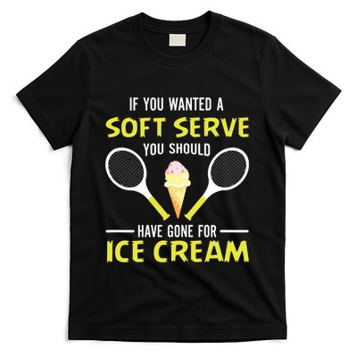 If You Wanted A Soft Serve Funny Tennis Shirts Tennis Lover T-Shirt