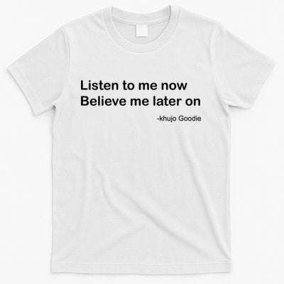 Khujo Goodie Listen To Me Now Believe Me Later On T-Shirt