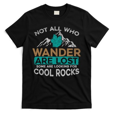 Not All Who Wander Are Lost Some Are Looking For Cool Rocks T-Shirt