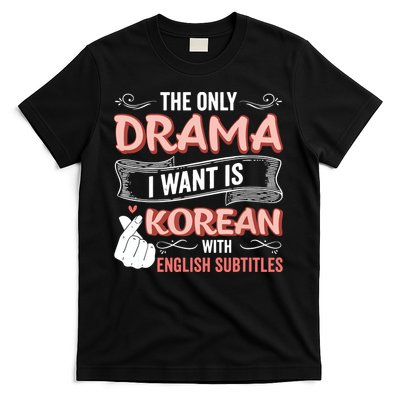 The Only Drama I Want Is Korean With English Subtitles Kpop T-Shirt