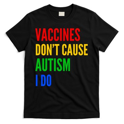 Vaccines Donâ€™T Cause Autism I Do T-Shirt
