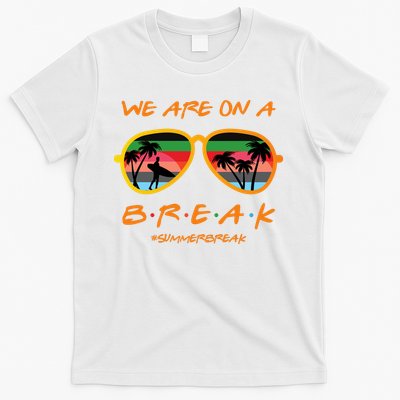 We Are On Summer Break Schools Out T-Shirt